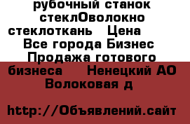 рубочный станок стеклОволокно стеклоткань › Цена ­ 100 - Все города Бизнес » Продажа готового бизнеса   . Ненецкий АО,Волоковая д.